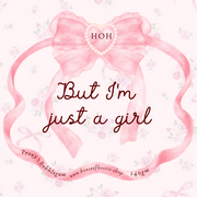 But i'm just a girl 🎀